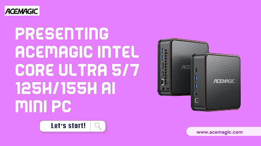 Presenting ACEMAGIC INTEL Core Ultra 5/7 125H/155H AI Mini PC