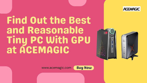 Find Out the Best and Reasonable Tiny PC With GPU at ACEMAGIC
