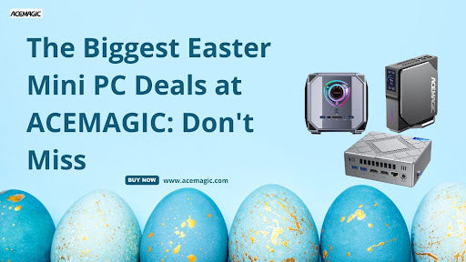 The Biggest Easter Mini PC Deals at ACEMAGIC: Don't Miss