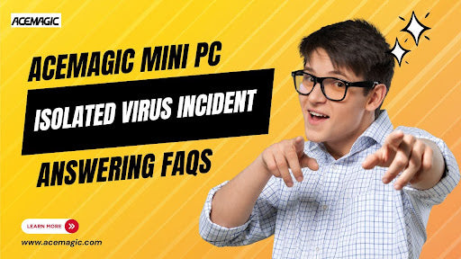 ACEMAGIC Mini PC Isolated Virus Incident - Answering FAQs