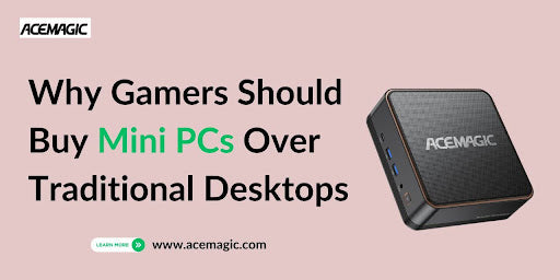 Why Gamers Should Buy Mini PCs Over Traditional Desktops