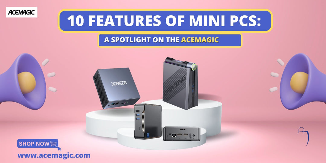 10 Best Features of Mini PCs: A Spotlight on the ACEMAGIC