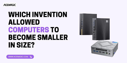 Which Invention Allowed Computers to Become Smaller in Size?